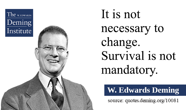 "It is not necessary to change. Survival is not mandatory." by W
